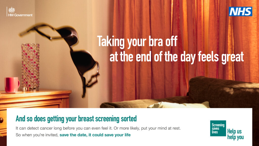 Taking your bra off at the end of the day feels great. And so does getting your breast screening sorted. It can detect cancer long before you can even feel it. Or more likely, put your mind at rest. So when you're invited, save the date, it could save your life.